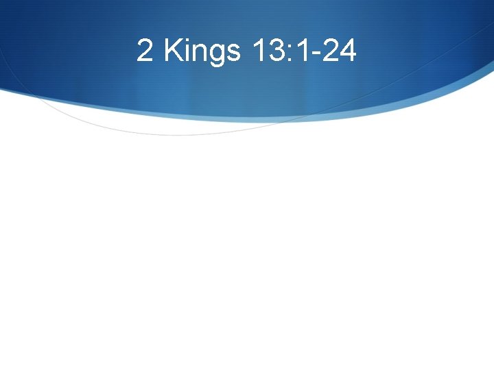 2 Kings 13: 1 -24 