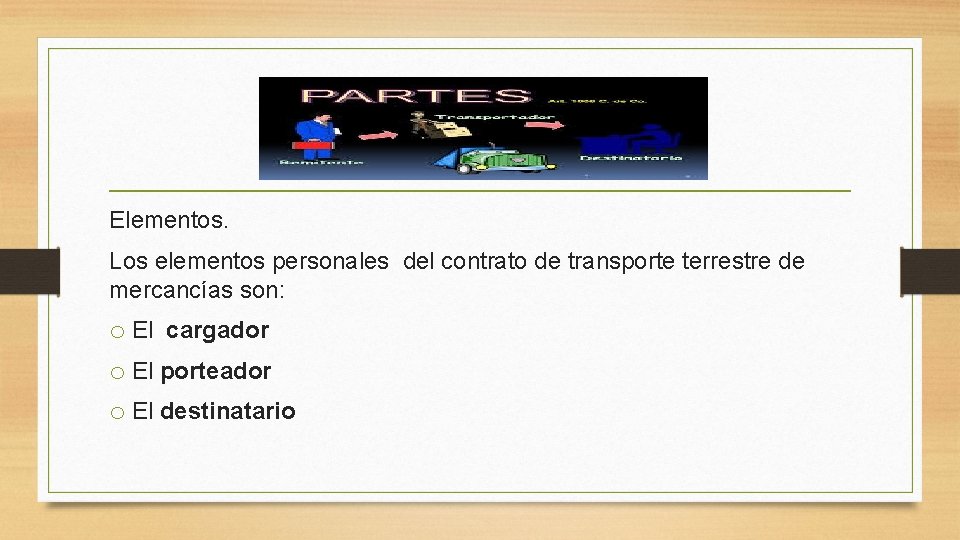 Elementos. Los elementos personales del contrato de transporte terrestre de mercancías son: o El