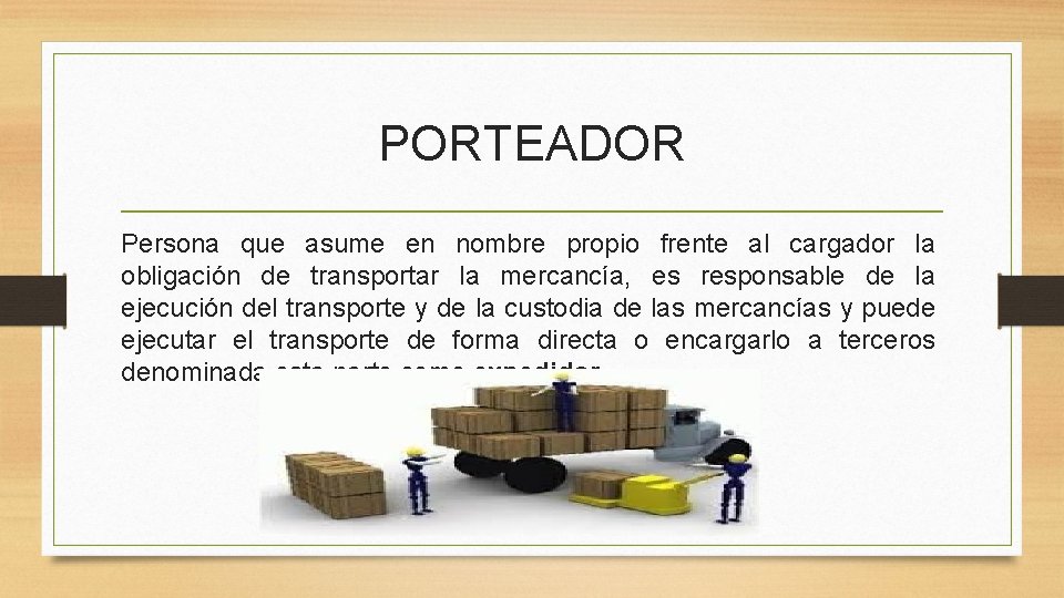 PORTEADOR Persona que asume en nombre propio frente al cargador la obligación de transportar