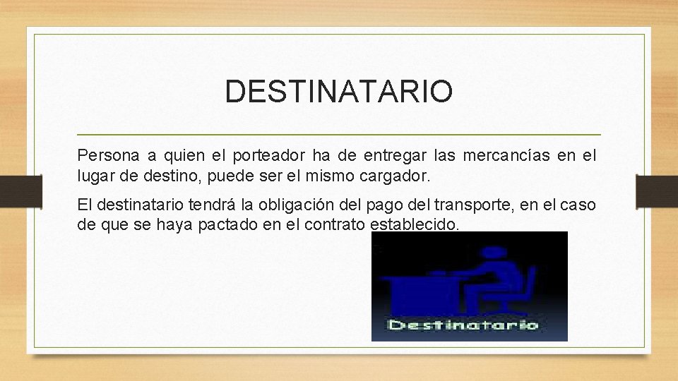 DESTINATARIO Persona a quien el porteador ha de entregar las mercancías en el lugar