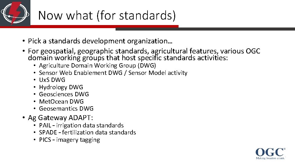 Now what (for standards) • Pick a standards development organization… • For geospatial, geographic