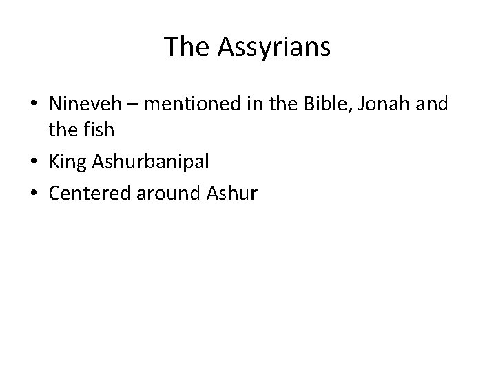 The Assyrians • Nineveh – mentioned in the Bible, Jonah and the fish •