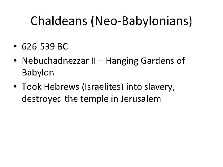 Chaldeans (Neo-Babylonians) • 626 -539 BC • Nebuchadnezzar II – Hanging Gardens of Babylon
