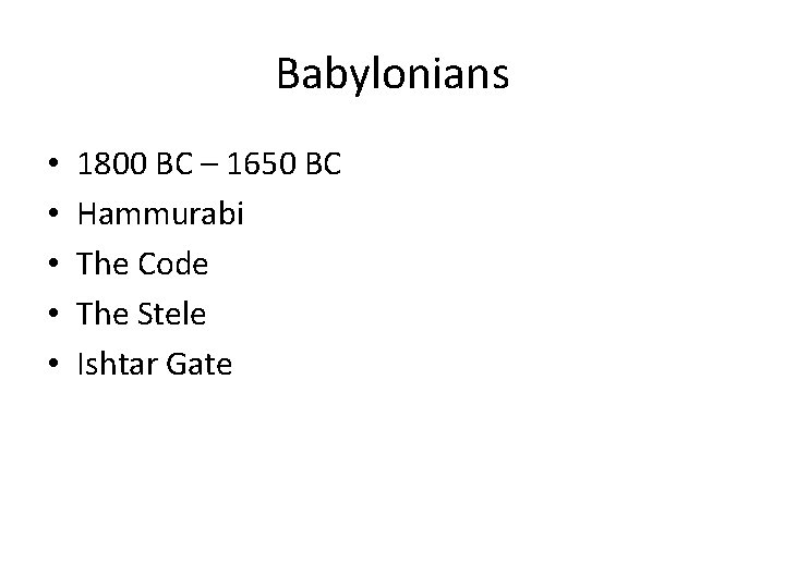 Babylonians • • • 1800 BC – 1650 BC Hammurabi The Code The Stele