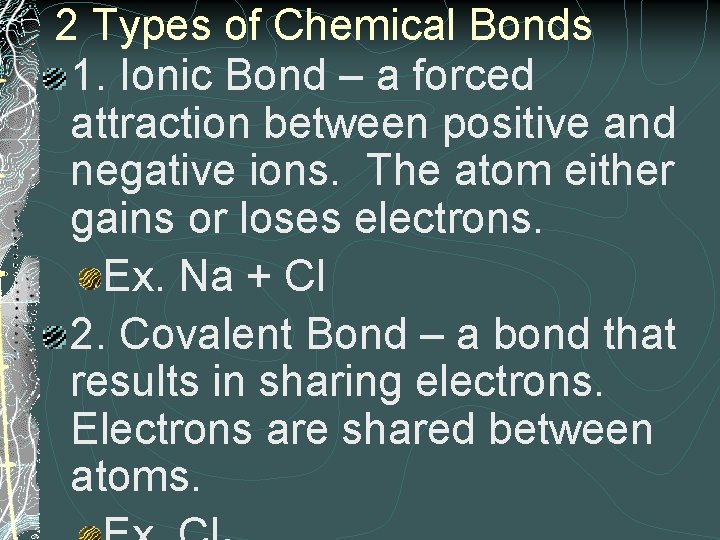 2 Types of Chemical Bonds 1. Ionic Bond – a forced attraction between positive