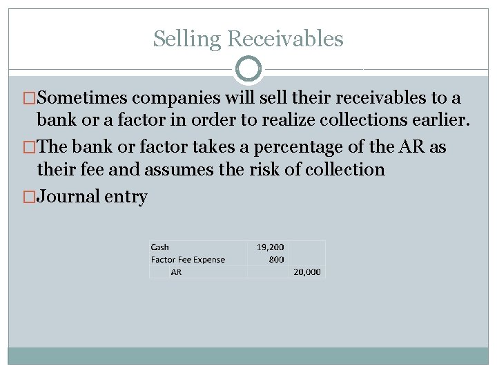 Selling Receivables �Sometimes companies will sell their receivables to a bank or a factor