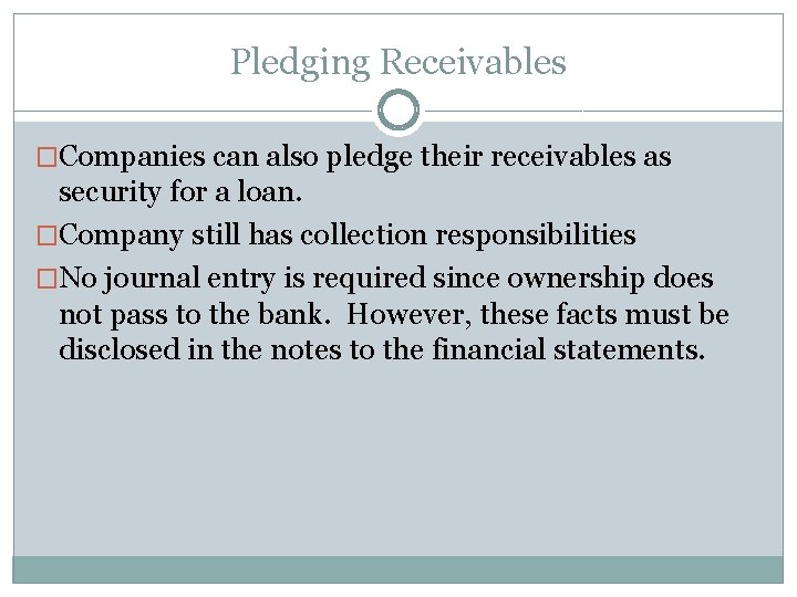Pledging Receivables �Companies can also pledge their receivables as security for a loan. �Company