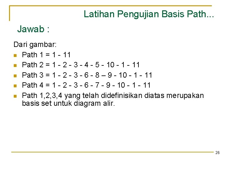 Latihan Pengujian Basis Path. . . Jawab : Dari gambar: Path 1 = 1