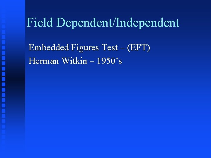 Field Dependent/Independent Embedded Figures Test – (EFT) Herman Witkin – 1950’s Field Dependent/Independent Embedded Figures Test – (EFT) Herman Witkin – 1950’s