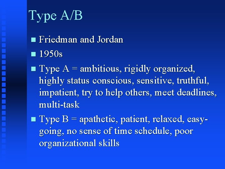 Type A/B Friedman and Jordan n 1950 s n Type A = ambitious, rigidly Type A/B Friedman and Jordan n 1950 s n Type A = ambitious, rigidly