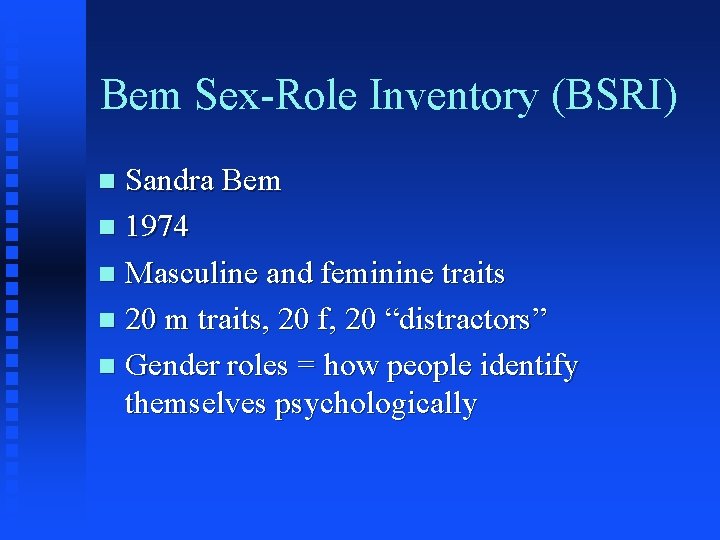 Bem Sex-Role Inventory (BSRI) Sandra Bem n 1974 n Masculine and feminine traits n Bem Sex-Role Inventory (BSRI) Sandra Bem n 1974 n Masculine and feminine traits n
