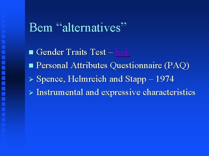 Bem “alternatives” Gender Traits Test – link n Personal Attributes Questionnaire (PAQ) Ø Spence, Bem “alternatives” Gender Traits Test – link n Personal Attributes Questionnaire (PAQ) Ø Spence,
