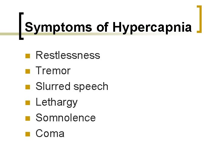 Symptoms of Hypercapnia n n n Restlessness Tremor Slurred speech Lethargy Somnolence Coma 