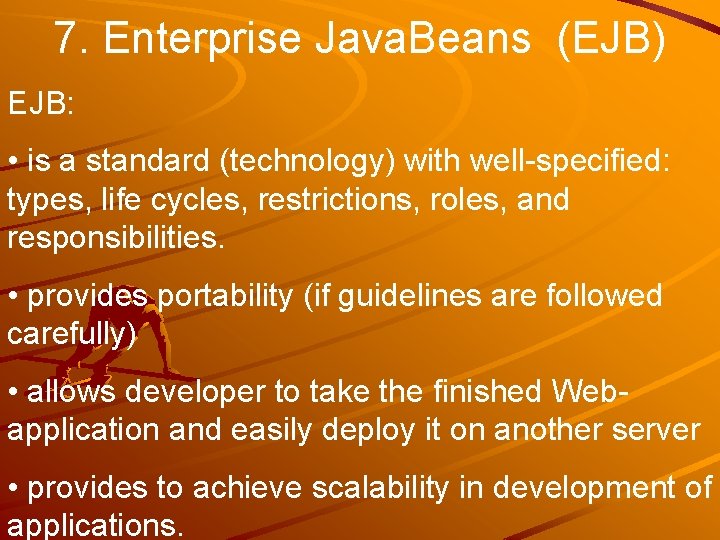 7. Enterprise Java. Beans (EJB) EJB: • is a standard (technology) with well-specified: types,