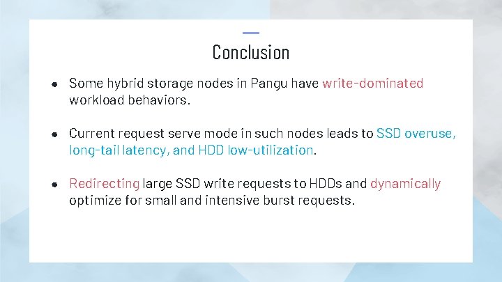 Conclusion ● Some hybrid storage nodes in Pangu have write-dominated workload behaviors. ● Current