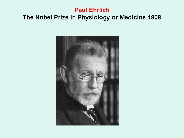 Paul Ehrlich The Nobel Prize in Physiology or Medicine 1908 