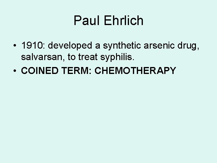 Paul Ehrlich • 1910: developed a synthetic arsenic drug, salvarsan, to treat syphilis. •