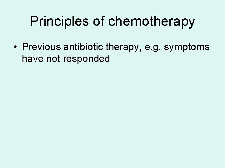 Principles of chemotherapy • Previous antibiotic therapy, e. g. symptoms have not responded 