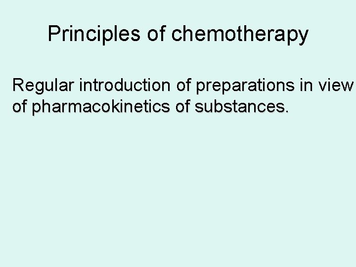 Principles of chemotherapy Regular introduction of preparations in view of pharmacokinetics of substances. 