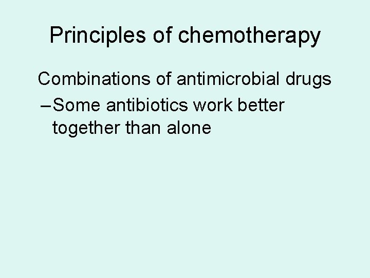 Principles of chemotherapy Combinations of antimicrobial drugs – Some antibiotics work better together than