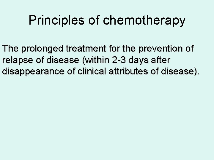 Principles of chemotherapy The prolonged treatment for the prevention of relapse of disease (within