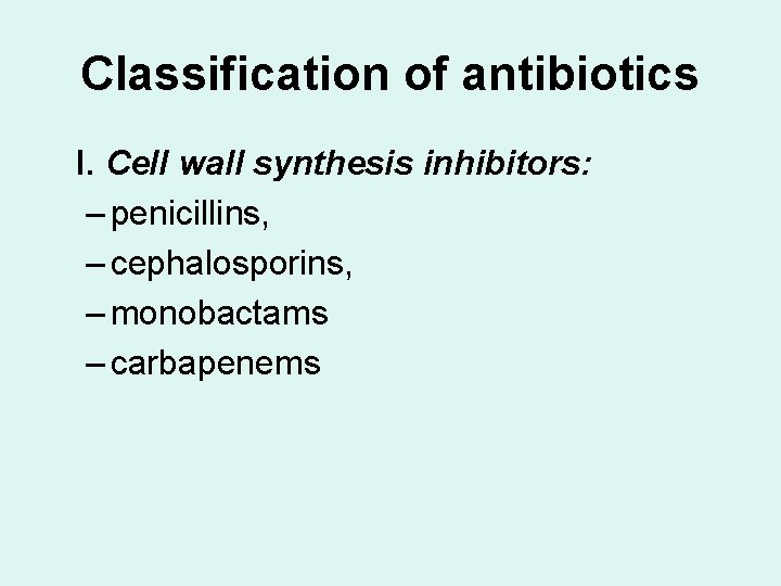 Classification of antibiotics I. Cell wall synthesis inhibitors: – penicillins, – cephalosporins, – monobactams