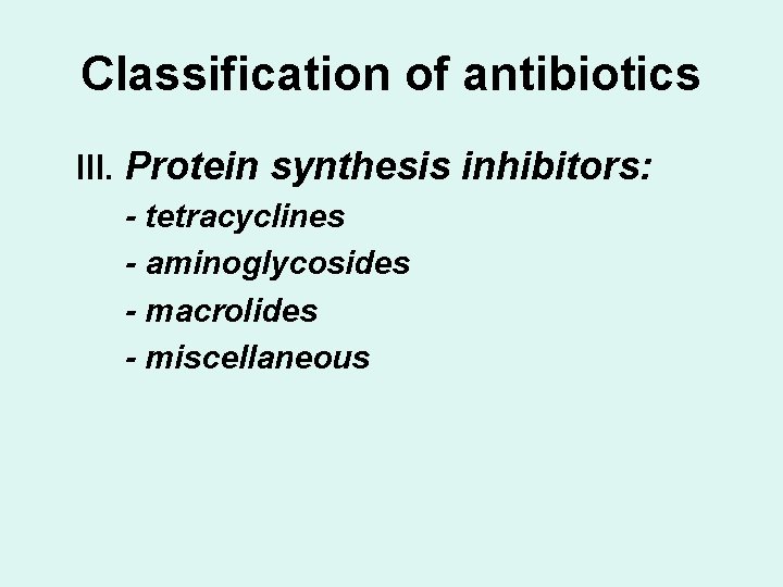 Classification of antibiotics III. Protein synthesis inhibitors: - tetracyclines - aminoglycosides - macrolides -
