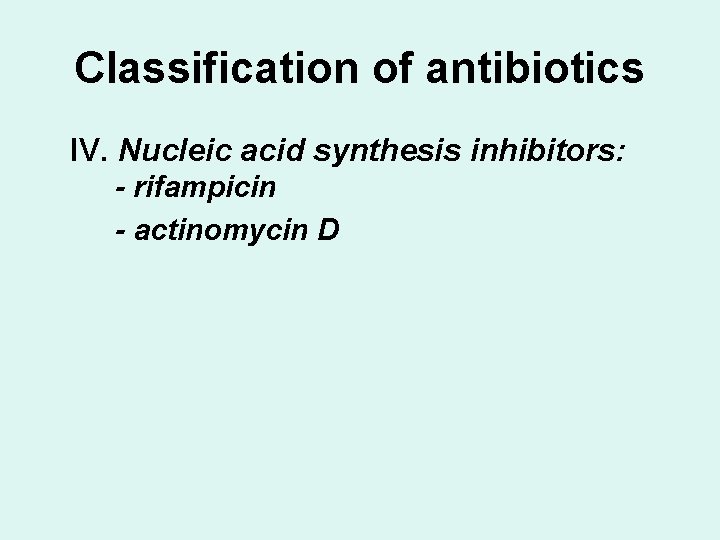Classification of antibiotics IV. Nucleic acid synthesis inhibitors: - rifampicin - actinomycin D 