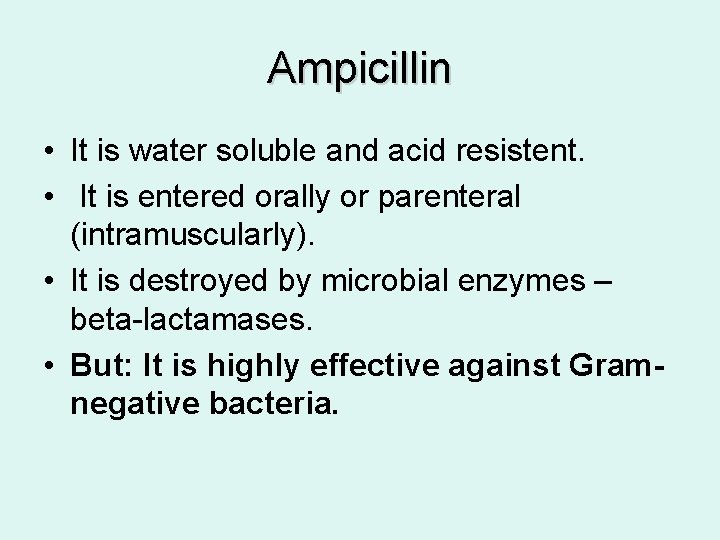 Ampicillin • It is water soluble and acid resistent. • It is entered orally