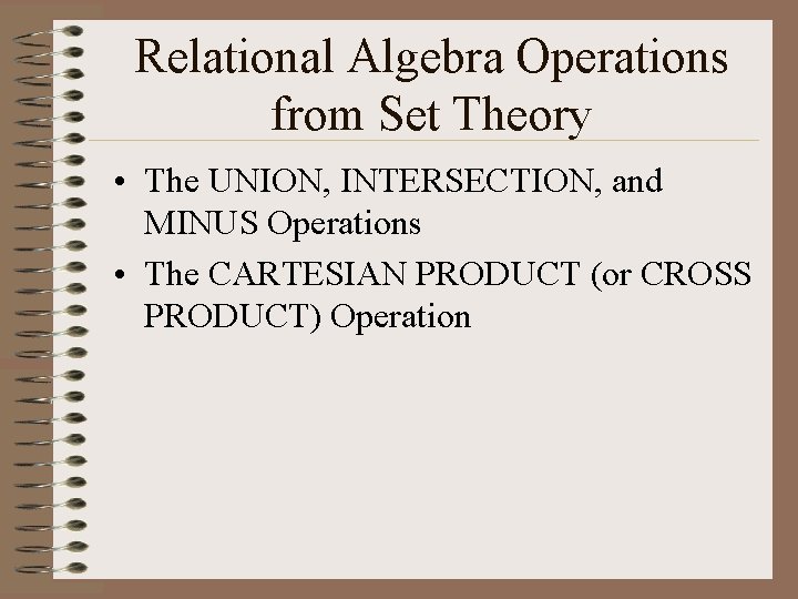 Relational Algebra Operations from Set Theory • The UNION, INTERSECTION, and MINUS Operations •