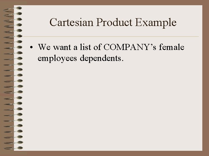 Cartesian Product Example • We want a list of COMPANY’s female employees dependents. 