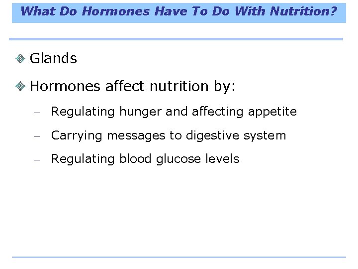 What Do Hormones Have To Do With Nutrition? Glands Hormones affect nutrition by: –