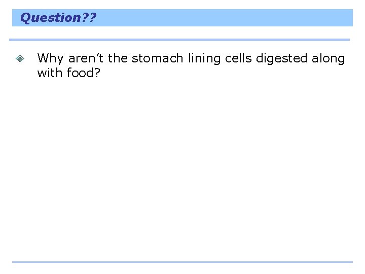Question? ? Why aren’t the stomach lining cells digested along with food? 
