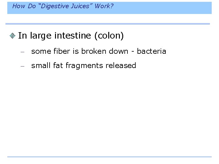 How Do “Digestive Juices” Work? In large intestine (colon) – some fiber is broken