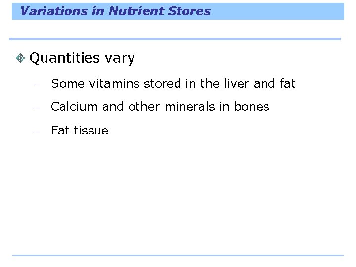 Variations in Nutrient Stores Quantities vary – Some vitamins stored in the liver and