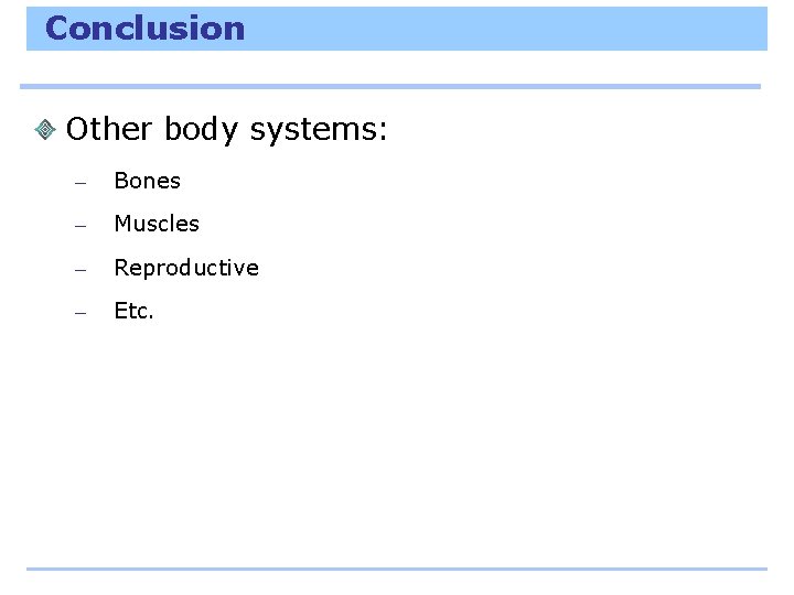 Conclusion Other body systems: – Bones – Muscles – Reproductive – Etc. 