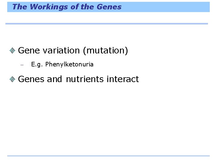 The Workings of the Genes Gene variation (mutation) – E. g. Phenylketonuria Genes and