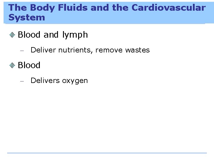 The Body Fluids and the Cardiovascular System Blood and lymph – Deliver nutrients, remove