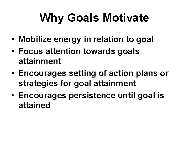 Why Goals Motivate • Mobilize energy in relation to goal • Focus attention towards