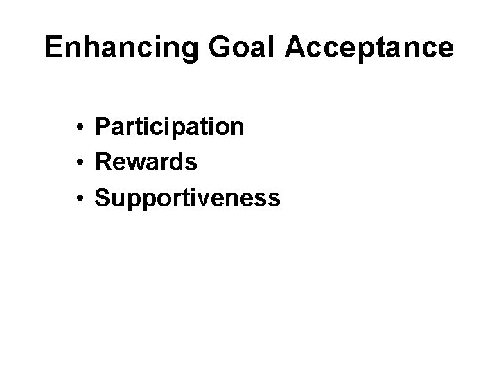 Enhancing Goal Acceptance • Participation • Rewards • Supportiveness 