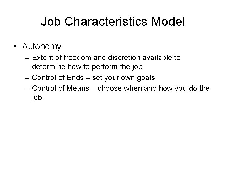 Job Characteristics Model • Autonomy – Extent of freedom and discretion available to determine