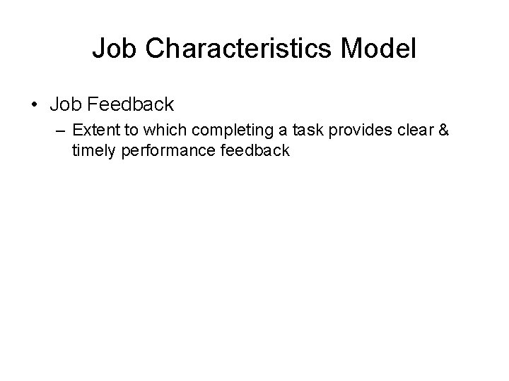 Job Characteristics Model • Job Feedback – Extent to which completing a task provides