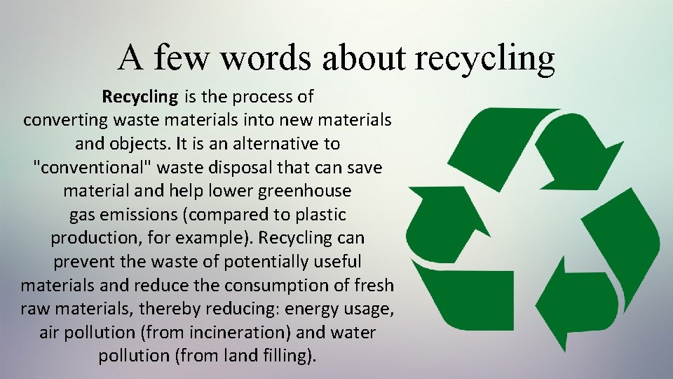 A few words about recycling Recycling is the process of converting waste materials into