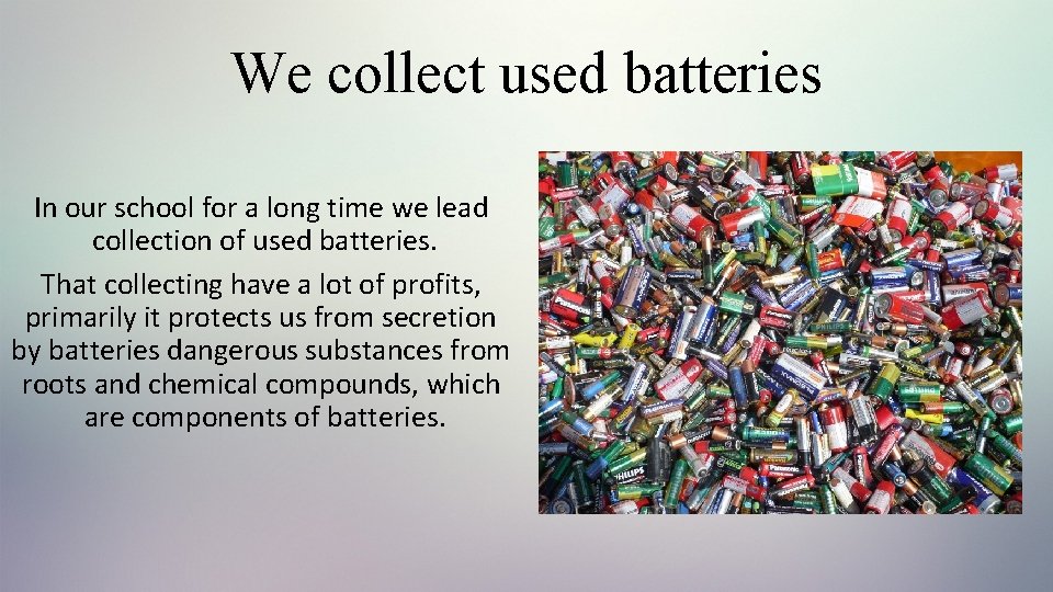 We collect used batteries In our school for a long time we lead collection