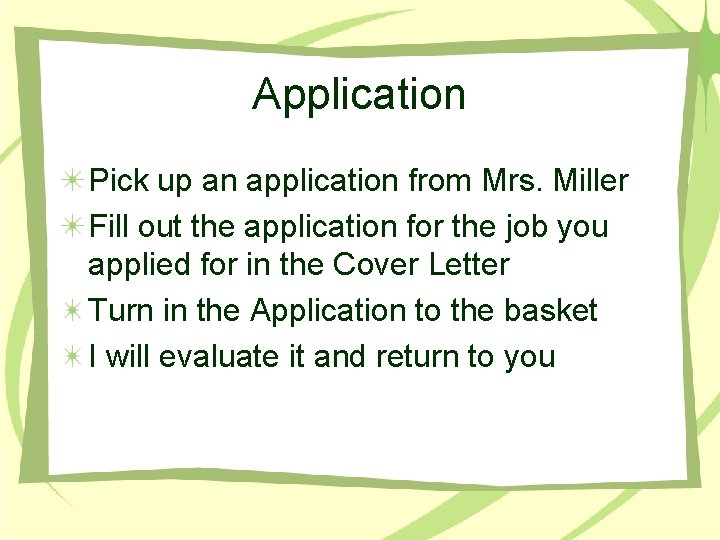 Application Pick up an application from Mrs. Miller Fill out the application for the