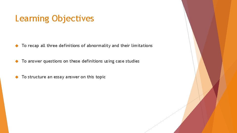 Learning Objectives To recap all three definitions of abnormality and their limitations To answer