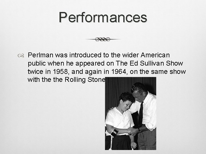 Performances Perlman was introduced to the wider American public when he appeared on The