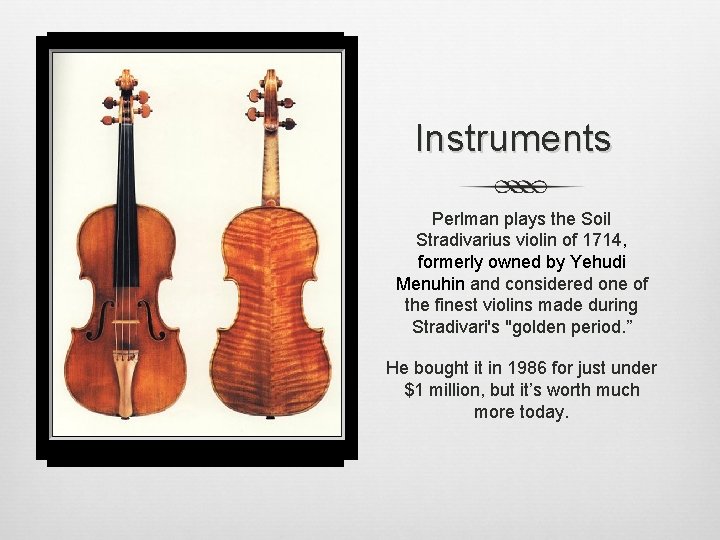 Instruments Perlman plays the Soil Stradivarius violin of 1714, formerly owned by Yehudi Menuhin
