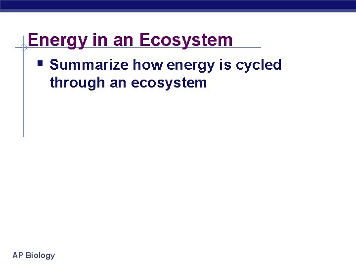 Energy in an Ecosystem § Summarize how energy is cycled through an ecosystem AP