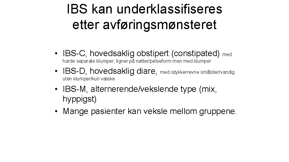 IBS kan underklassifiseres etter avføringsmønsteret • IBS-C, hovedsaklig obstipert (constipated) med harde separate klumper,